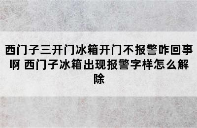 西门子三开门冰箱开门不报警咋回事啊 西门子冰箱出现报警字样怎么解除